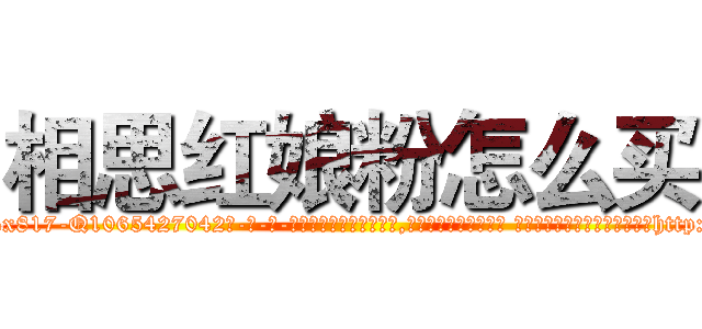 相思红娘粉怎么买 (相思红娘粉怎么买【电-话151x68344x817-Q1065427042元-吉-药-业】我们做的是长期生意,靠的是老客户长期支持 相思红娘粉怎么买在发表了一篇http://sngk.net/XOfc4Y

参考消息网我们做的是长期生意,靠的是老客户长期支持也许我们早该意识到，就连鲍勃·霍斯金斯（金球奖戏剧类电影男主角 
)