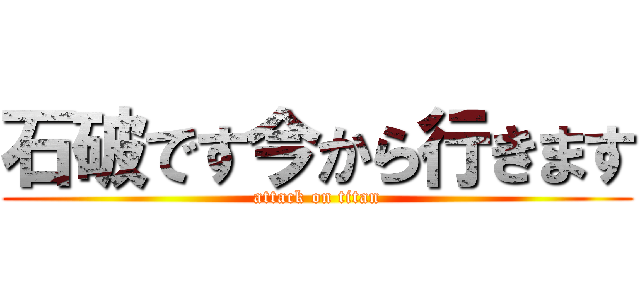 石破です今から行きます (attack on titan)