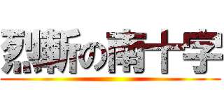 烈斬の南十字 ()