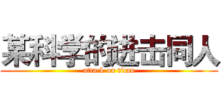 某科学的进击同人 (attack on titan)