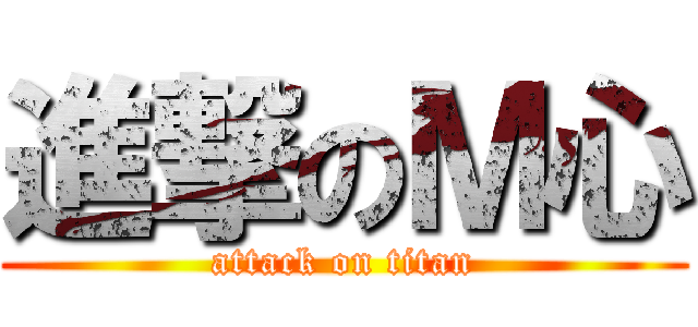 進撃のＭ心 (attack on titan)