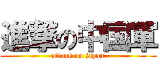 進撃の中国軍 (attack on japan)