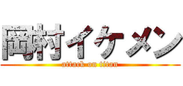 岡村イケメン (attack on titan)