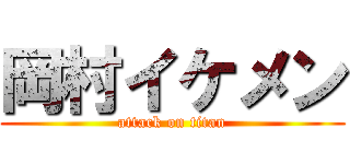 岡村イケメン (attack on titan)
