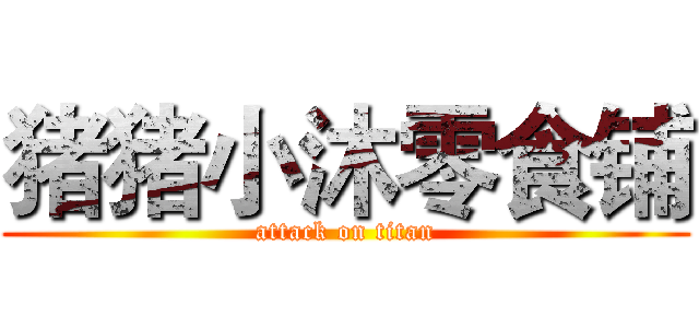 猪猪小沐零食铺 (attack on titan)