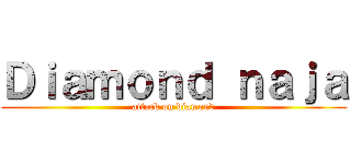 Ｄｉａｍｏｎｄ ｎａｊａ (attack on diamond)