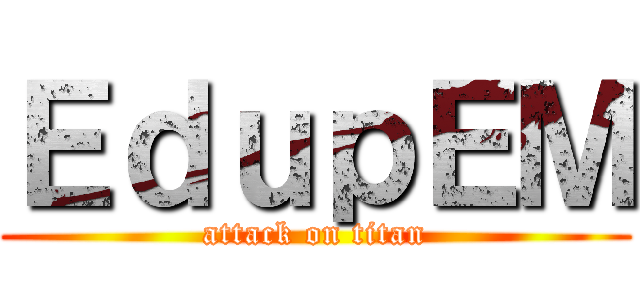 ＥｄｕｐＥＭ (attack on titan)