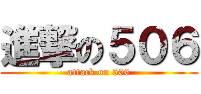 進撃の５０６ (attack on 506)
