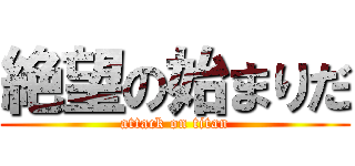 絶望の始まりだ (attack on titan)