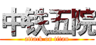 中铁五院 (attack on titan)