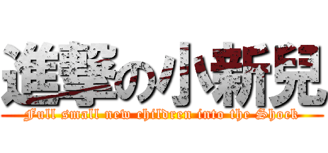 進撃の小新兒 (Full small new children into the Shock)