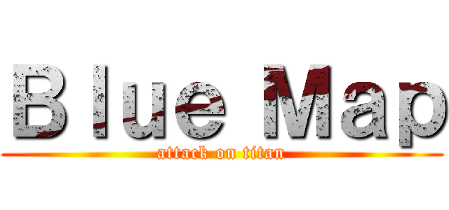 Ｂｌｕｅ Ｍａｐ (attack on titan)