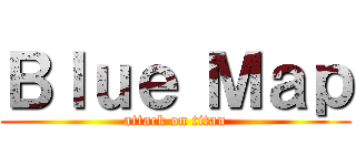 Ｂｌｕｅ Ｍａｐ (attack on titan)