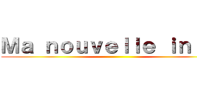 Ｍａ ｎｏｕｖｅｌｌｅ ｉｎｔｒｏ ()