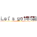 Ｌｅｔ'ｓ ｇｏ１年５組 (何事にも恐れずに)