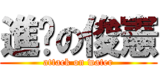 進擊の俊憲 (attack on water)