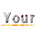 Ｙｏｕｒ ()