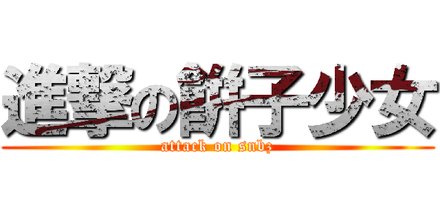 進撃の餠子少女 (attack on snbz)