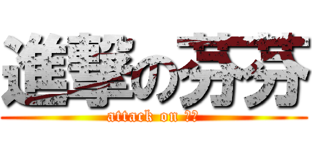 進撃の芬芬 (attack on 芬芬)