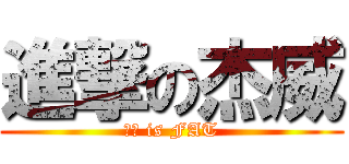 進撃の杰威 (杰威 is FAT)