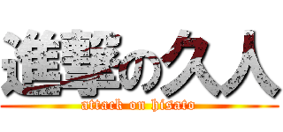 進撃の久人 (attack on hisato)