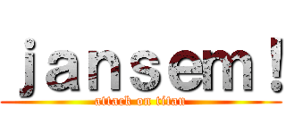ｊａｎｓｅｍ！ (attack on titan)