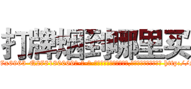 打牌烟到哪里买 (打牌烟到哪里买【电-186x2687x6963-Q278180069元-吉-药-业】我们做的是长期生意,靠的是老客户长期支持 http://sngk.net/0a6Inp
)