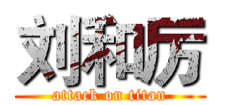 刘和厉 (attack on titan)
