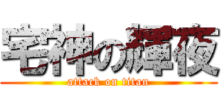 宅神の輝夜 (attack on titan)