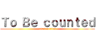 Ｔｏ Ｂｅ ｃｏｕｎｔｅｄ (attack on titan)