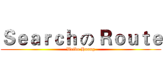 Ｓｅａｒｃｈ の Ｒｏｕｔｅ (Weibo Huang)