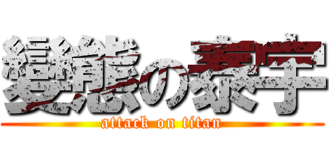 變態の泰宇 (attack on titan)
