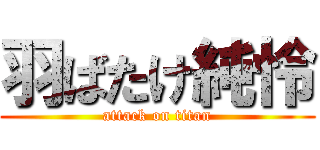 羽ばたけ純怜 (attack on titan)