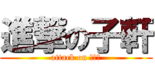 進撃の子軒 (attack on ？？？)