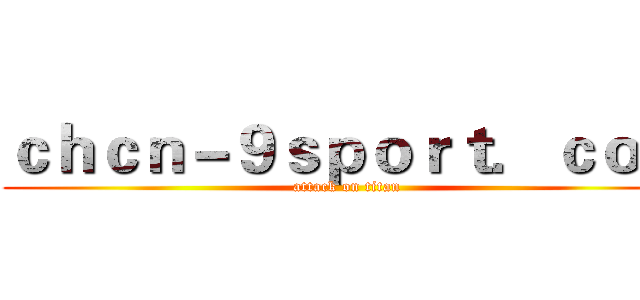 ｃｈｃｎ－９ｓｐｏｒｔ．ｃｏｍ (attack on titan)