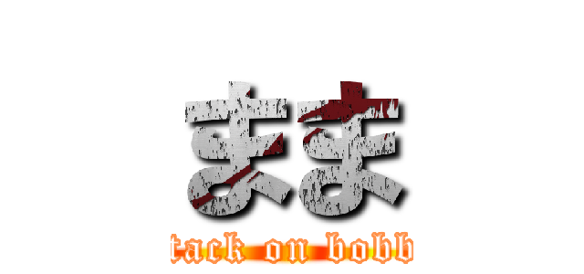 まま (attack on bobby)