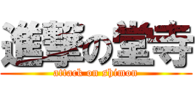 進撃の堂寺 (attack on shimon)