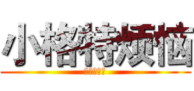 小格特烦恼 (小格特烦恼)