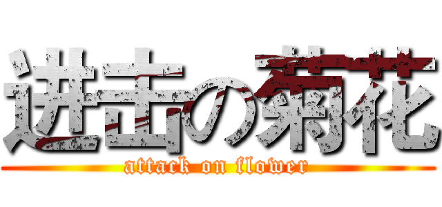 进击の菊花 (attack on flower)
