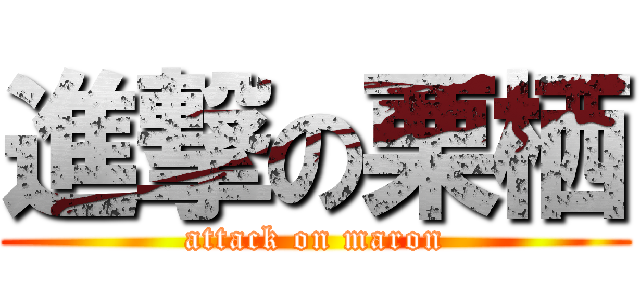 進撃の栗栖 (attack on maron)