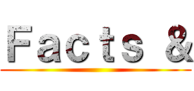 Ｆａｃｔｓ ＆ ()