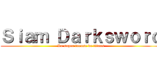 Ｓｉａｍ Ｄａｒｋｓｗｏｒｄ (La super tueuse de titans)