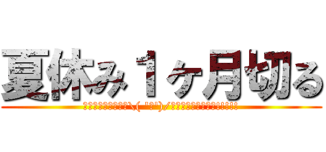 夏休み１ヶ月切る (ｳｵｵｵｵｱｱｱｱ\( 'ω')/ｱｱｱｱｱｯｯｯｯ!!!!!)