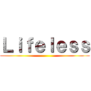 Ｌｉｆｅｌｅｓｓ ()