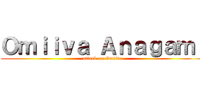 Ｏｍｉｉｖａ Ａｎａｇａｍｉ (attack on Omiiva)