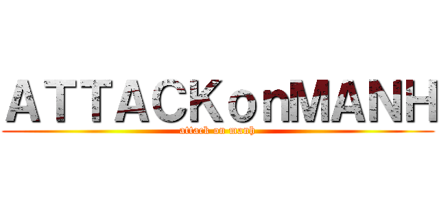 ＡＴＴＡＣＫｏｎＭＡＮＨ (attack on manh)