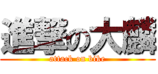 進撃の大麟 (attack on bike)