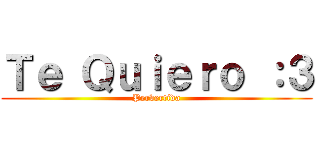 Ｔｅ Ｑｕｉｅｒｏ ：３ (Pervertida)