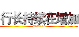 行长持续在增加 (attack on)