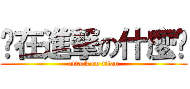 你在進撃の什麼啦 (attack on titan)